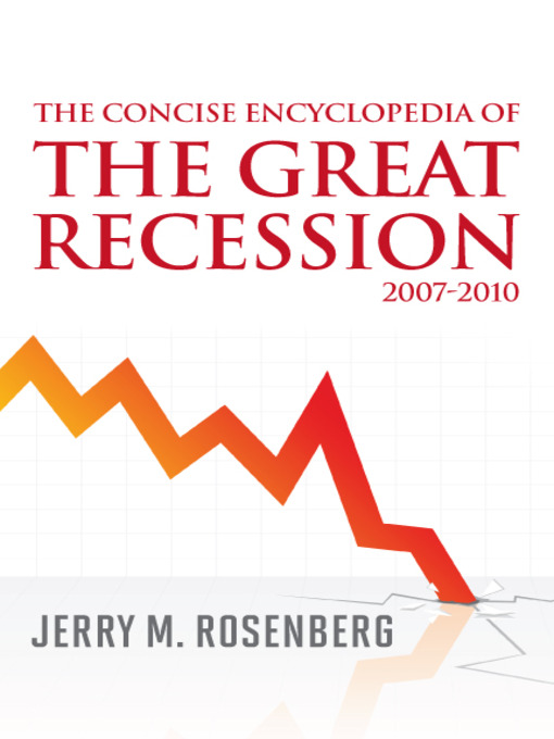 Title details for The Concise Encyclopedia of The Great Recession 2007-2010 by Jerry M. Rosenberg - Available